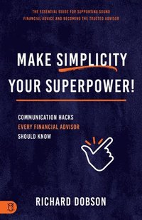 bokomslag Make Simplicity Your Superpower!: Communication Hacks Every Financial Advisor Should Know