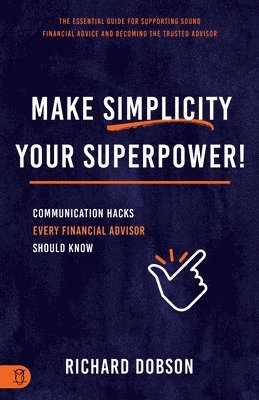 bokomslag Make Simplicity Your Superpower!: Communication Hacks Every Financial Advisor Should Know