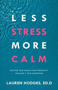 bokomslag Less Stress, More Calm: Discover Your Unique Stress Personality and Make It Your Superpower