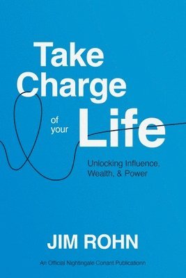 Jim Rohn - Take Charge of Your Life: Unlocking Influence, Wealth, and Power, Häftad