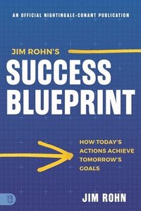 bokomslag Jim Rohn's Success Blueprint: How Today's Actions Achieve Tomorrow's Goals