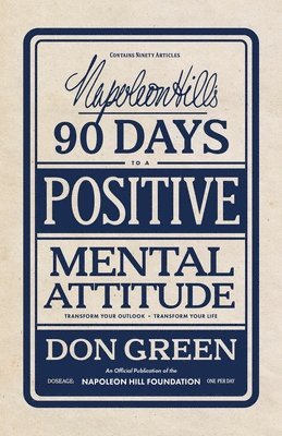 Napoleon Hill's 90 Days to a Positive Mental Attitude: Transform Your Outlook, Transform Your Life 1