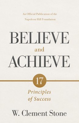 W. Clement Stone's Believe and Achieve: 17 Principles of Success 1