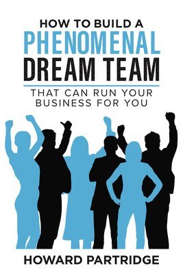 Howard Partridge - How to Build a Phenomenal Dream Team, Häftad