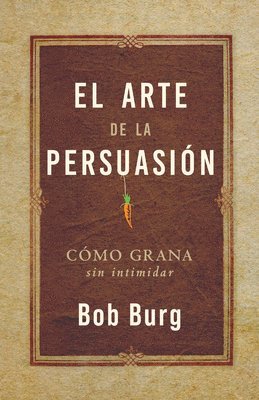 El Arte de la Persuasión (the Art of Persuasion): Ganar Sin Intimidar 1