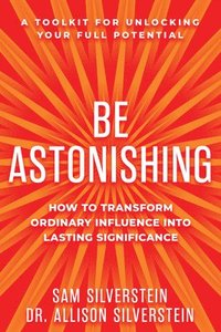 bokomslag Be Astonishing: How to Transform Ordinary Influence Into Lasting Significance