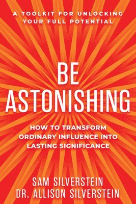 bokomslag Be Astonishing: How to Transform Ordinary Influence Into Lasting Significance