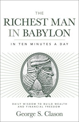 George S. Clason, George S Clason - The Richest Man in Babylon in Ten Minutes a Day: Daily Wisdom to Build Wealth and Financial Freedom, Häftad