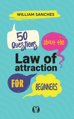 William Sanches - 50 Questions about the Law of Attraction for Beginners: Your First Steps to Manifesting the Life You Want, Häftad