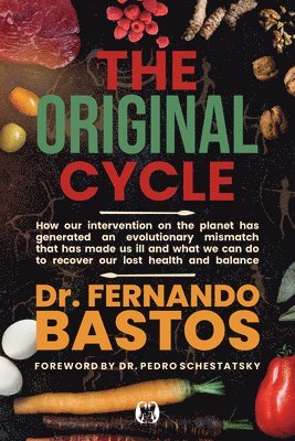 The Original Cycle: How Our Intervention on the Planet Has Generated an Evolutionary Mismatch That Has Made Us Ill and What We Can Do to Recover Lost 1