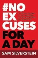 No Excuses for a Day: The One-Day Challenge That Will Transform Your Life, Relationships, and Organizations