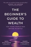 Noel Whittaker, James Whittaker - The Beginner's Guide to Wealth: For Young People Who Refuse to Settle, Häftad. Tillgänglighet: Kommande