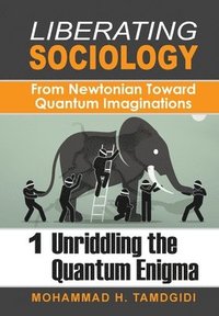 bokomslag Liberating Sociology: From Newtonian Toward Quantum Imaginations: Volume 1: Unriddling the Quantum Enigma