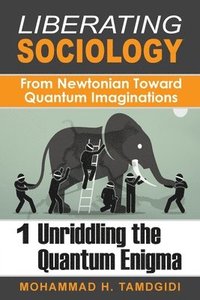 bokomslag Liberating Sociology: From Newtonian Toward Quantum Imaginations: Volume 1: Unriddling the Quantum Enigma