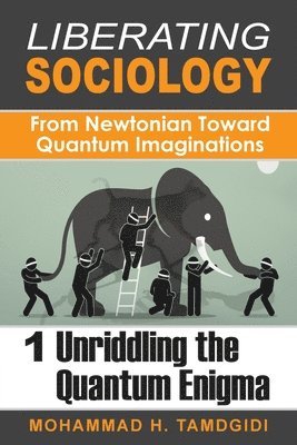 bokomslag Liberating Sociology: From Newtonian Toward Quantum Imaginations: Volume 1: Unriddling the Quantum Enigma