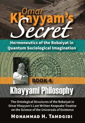 bokomslag Omar Khayyam's Secret: Hermeneutics of the Robaiyat in Quantum Sociological Imagination: Book 4: Khayyami Philosophy: The Ontological Structu