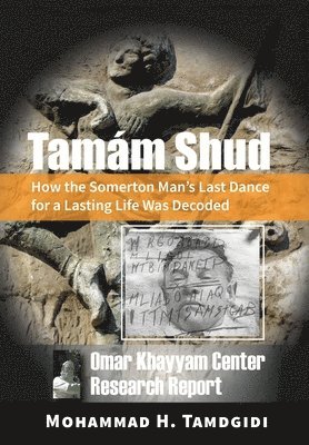 bokomslag Tamám Shud: How the Somerton Man's Last Dance for a Lasting Life Was Decoded -- Omar Khayyam Center Research Report