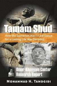 bokomslag Tamám Shud: How the Somerton Man's Last Dance for a Lasting Life Was Decoded -- Omar Khayyam Center Research Report