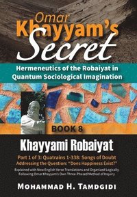 bokomslag Omar Khayyam's Secret: Hermeneutics of the Robaiyat in Quantum Sociological Imagination: Book 8: Khayyami Robaiyat: Part 1 of 3: Quatrains 1-338: Song