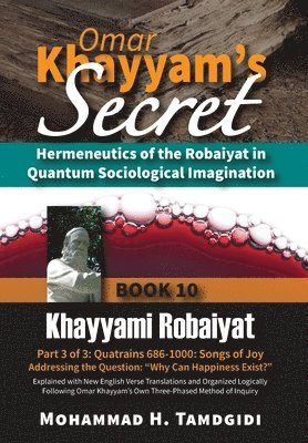 bokomslag Omar Khayyam's Secret: Hermeneutics of the Robaiyat in Quantum Sociological Imagination: Book 10: Khayyami Robaiyat: Part 3 of 3: Quatrains 686-1000: