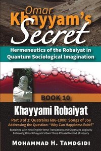 bokomslag Omar Khayyam's Secret: Hermeneutics of the Robaiyat in Quantum Sociological Imagination: Book 10: Khayyami Robaiyat: Part 3 of 3: Quatrains 686-1000: