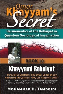 bokomslag Omar Khayyam's Secret: Hermeneutics of the Robaiyat in Quantum Sociological Imagination: Book 10: Khayyami Robaiyat: Part 3 of 3: Quatrains 686-1000: