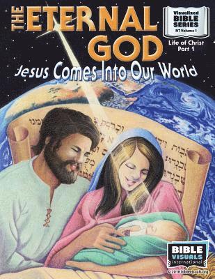 The Eternal God: Jesus Comes Into This World: New Testament Volume 1: Life of Christ Part 1 1