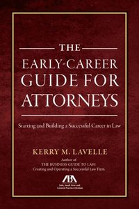 bokomslag The Early-Career Guide for Attorneys: Starting and Building a Successful Career in Law