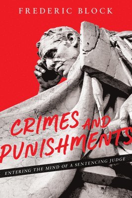 Frederic Block - Crimes and Punishments: Entering the Mind of a Sentencing Judge, Häftad