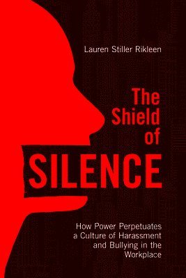 bokomslag The Shield of Silence: How Power Perpetuates a Culture of Harassment and Bullying in the Workplace