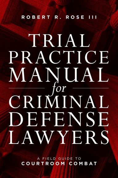 Robert R. Rose - Trial Practice Manual for Criminal Defense Lawyers, Häftad