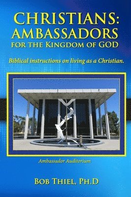 Christians: AMBASSADORS for the KINGDOM of GOD: Biblical instructions on living as a Christian. 1