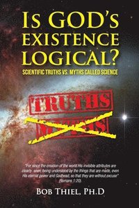 bokomslag Is God's Existence Logical?: Scientific Truths VS. Myths Called Science