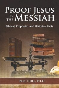 bokomslag Proof Jesus Is The Messiah: Biblical, Prophetic, and Historical Facts