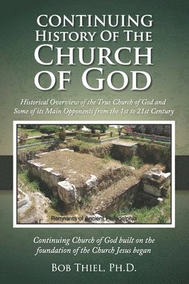 Continuing History of the Church of God: Historical Overview of the True Church of God and Some of its Main Opponents from the 1st to 21st Century 1