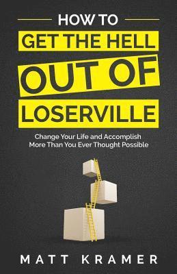 Matt Kramer - How to Get the Hell Out of Loserville: Change Your Life and Accomplish More Than You Ever Thought Possible, Häftad