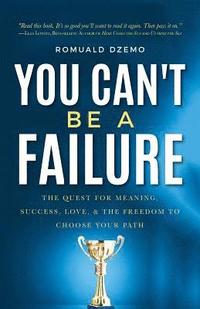 bokomslag You Can't Be a Failure: The Quest for Meaning, Success, Love, & the Freedom to Choose Your Path