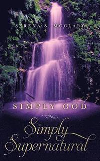 bokomslag Simply God, Simply Supernatural