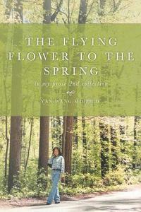 bokomslag The Flying Flower to the Spring: In My Prose 2nd Collection
