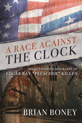 A Race Against the Clock: The Authorized Biography of Edgar Ray Preacher Killen 1
