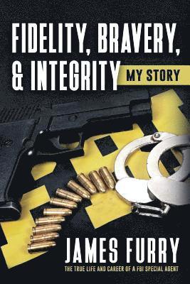 Fidelity, Bravery, & Integrity: My Story: The True Life and Career of a FBI Special Agent 1