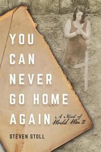 bokomslag You Can Never Go Home Again: A Novel of World War II
