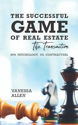 The Successful Game of Real Estate: The Transaction: 95% Psychology, 5% Contractual 1