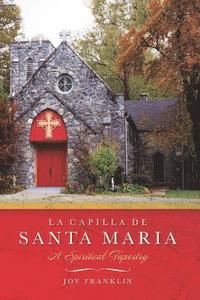 bokomslag La Capilla de Santa Maria: A Spiritual Tapestry