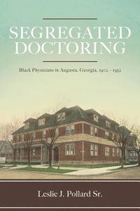 bokomslag Segregated Doctoring: Black Physicians in Augusta, Georgia, 1902-1952