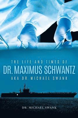 The Life and Times of Dr. Maximus&#8239;Schwantz&#8239;Aka Dr. Michael Swank 1