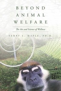 bokomslag Beyond Animal Welfare: The Art and Science of Wellness