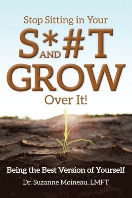 Stop Sitting in Your S*#T and GROW Over it! 1