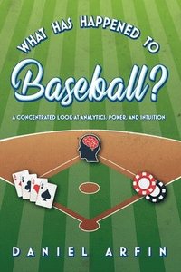 bokomslag What Has Happened To Baseball? A Concentrated Look at Analytics, Poker, and Intuition