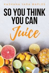 bokomslag So You Think You Can Juice